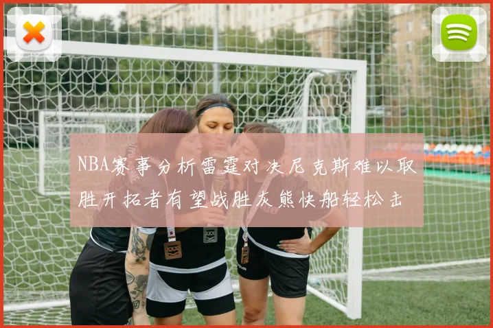 NBA赛事分析雷霆对决尼克斯难以取胜开拓者有望战胜灰熊快船轻松击败步行者