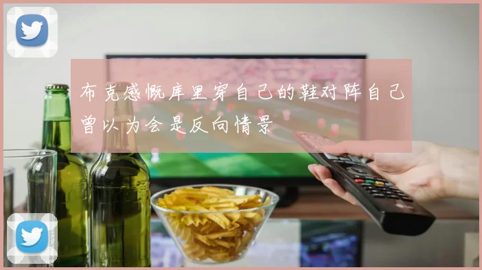 布克感慨库里穿自己的鞋对阵自己曾以为会是反向情景